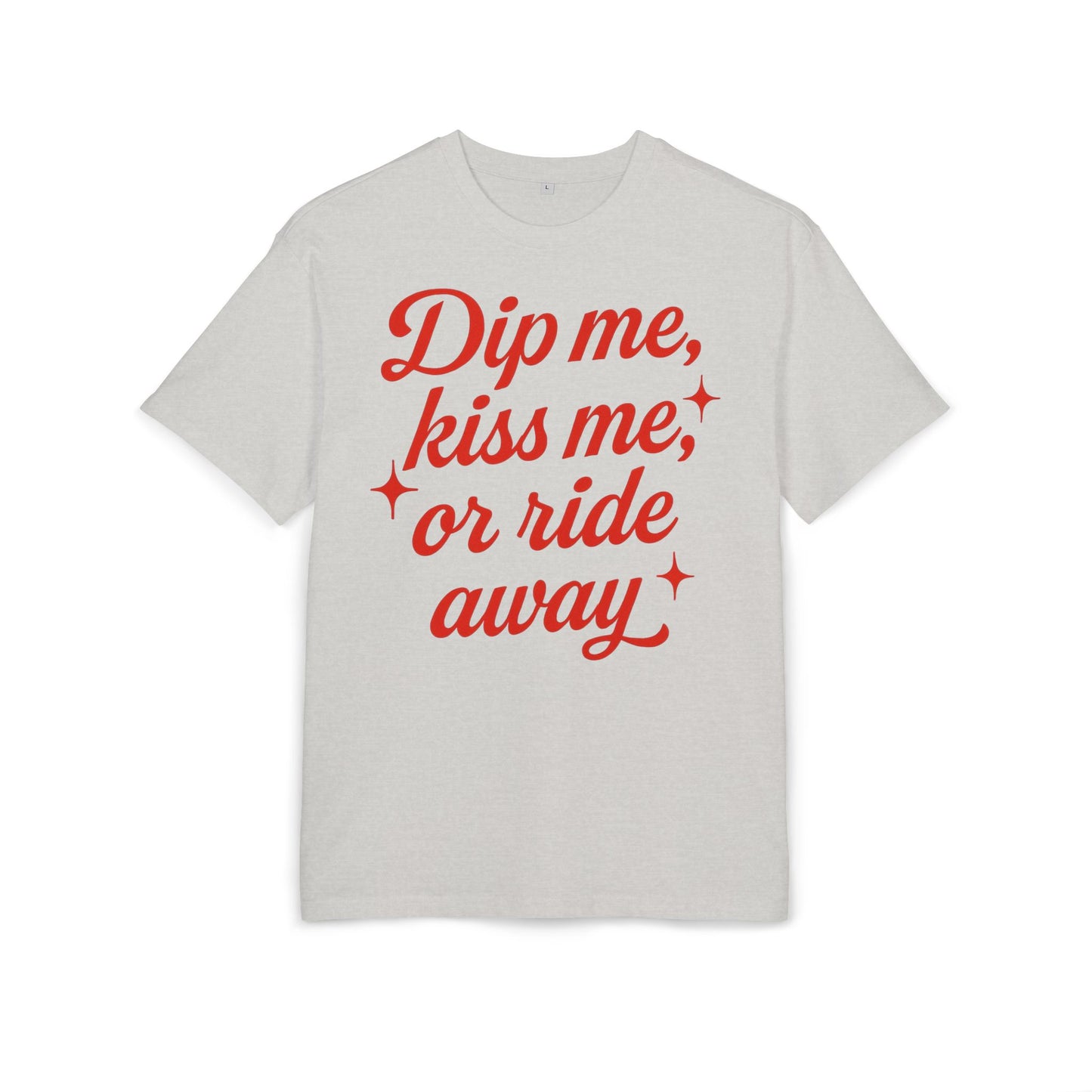 Dip me, kiss me, or ride away Oversized Tee.