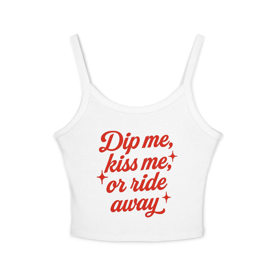 Dip Me, Kiss Me, or Ride Away Spaghetti Strap Tank.