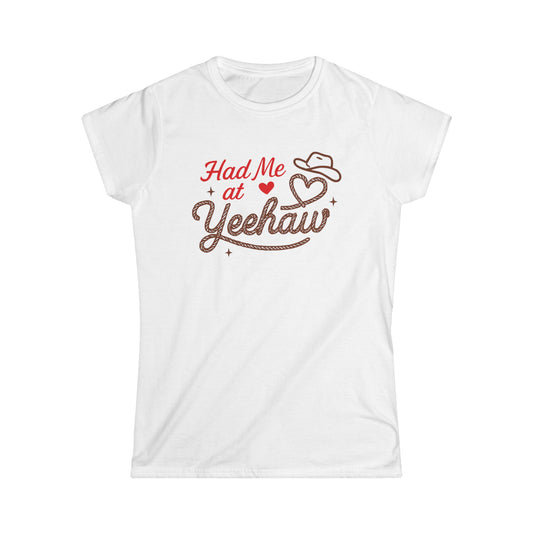 Had Me At Yeehaw Softstyle Tee.