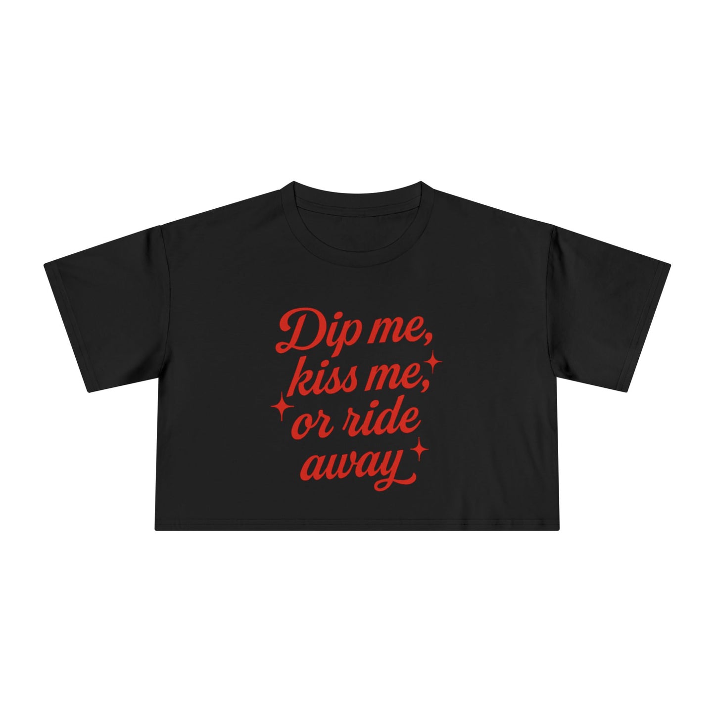 Dip Me, Kiss Me, Or Ride Away Crop Tee.