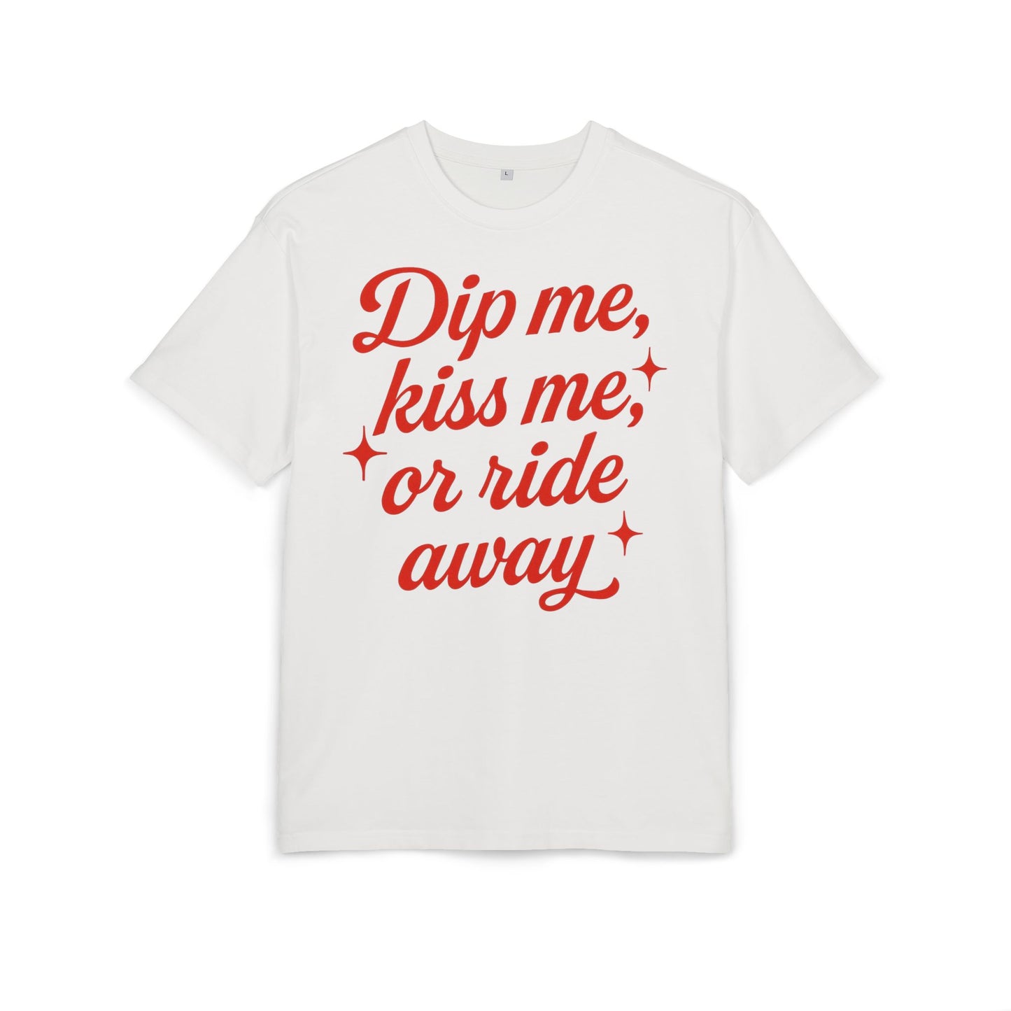 Dip me, kiss me, or ride away Oversized Tee.