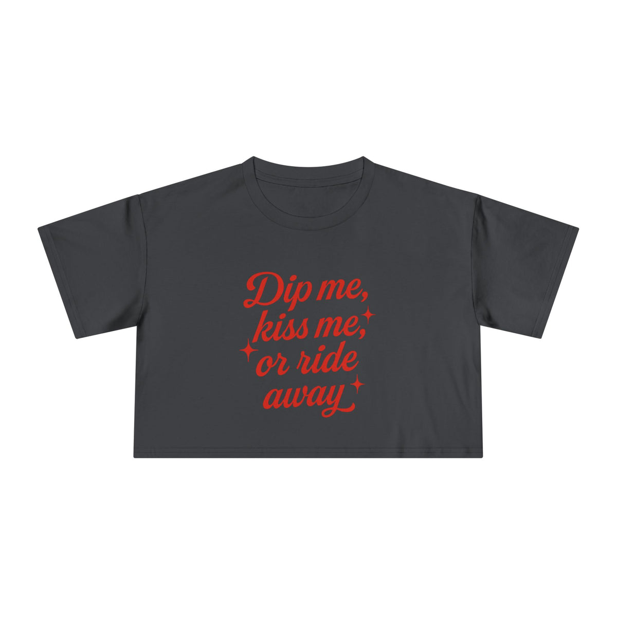 Dip Me, Kiss Me, Or Ride Away Crop Tee.
