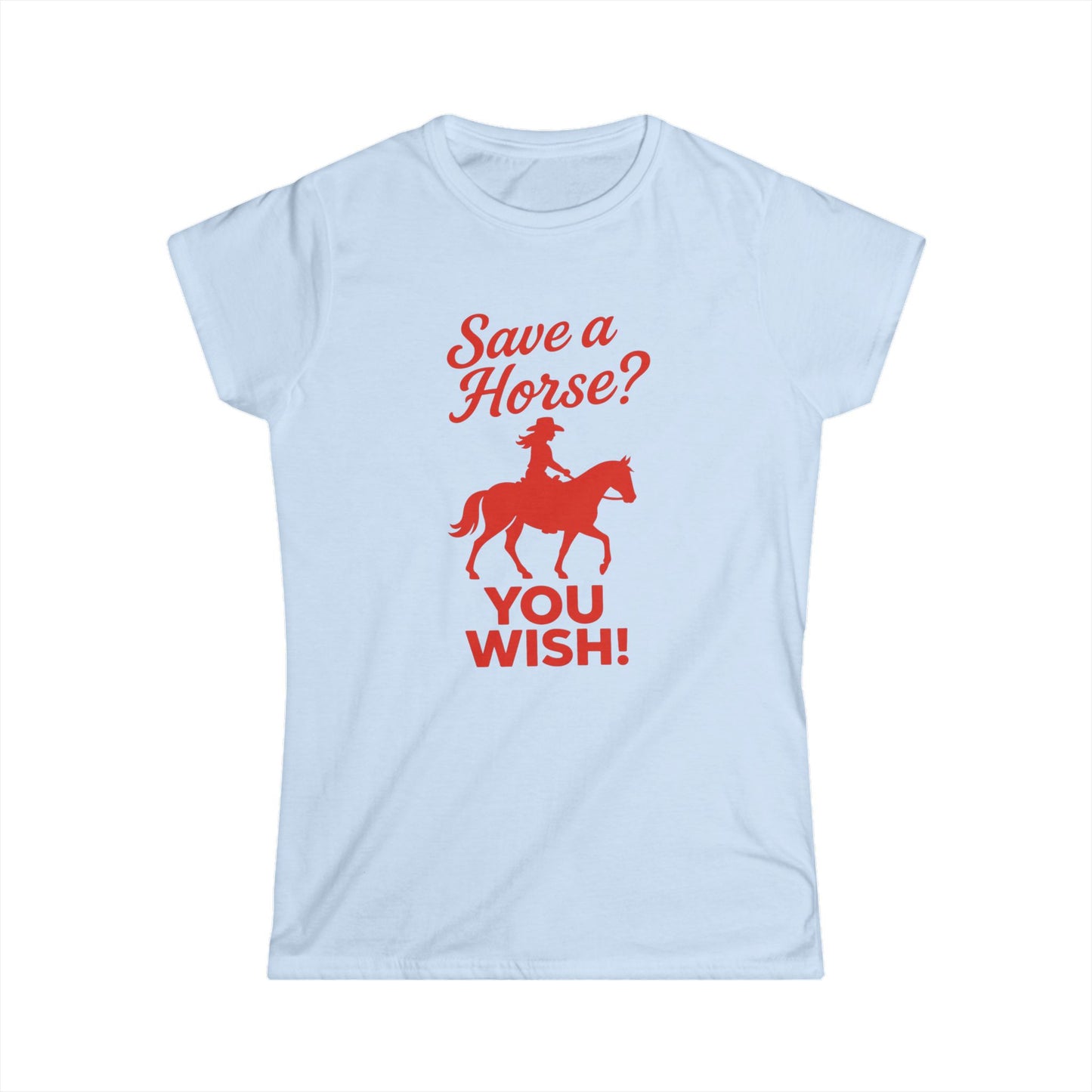 Save a Horse? You Wish! Tee.