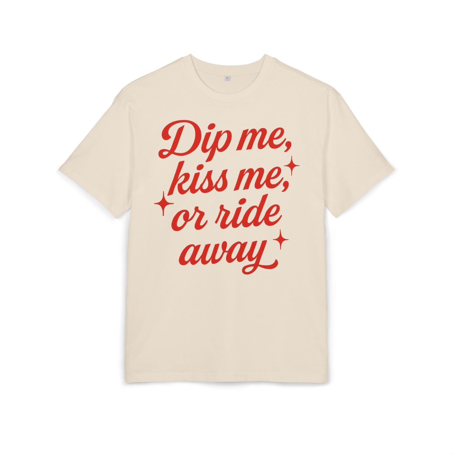 Dip me, kiss me, or ride away Oversized Tee.