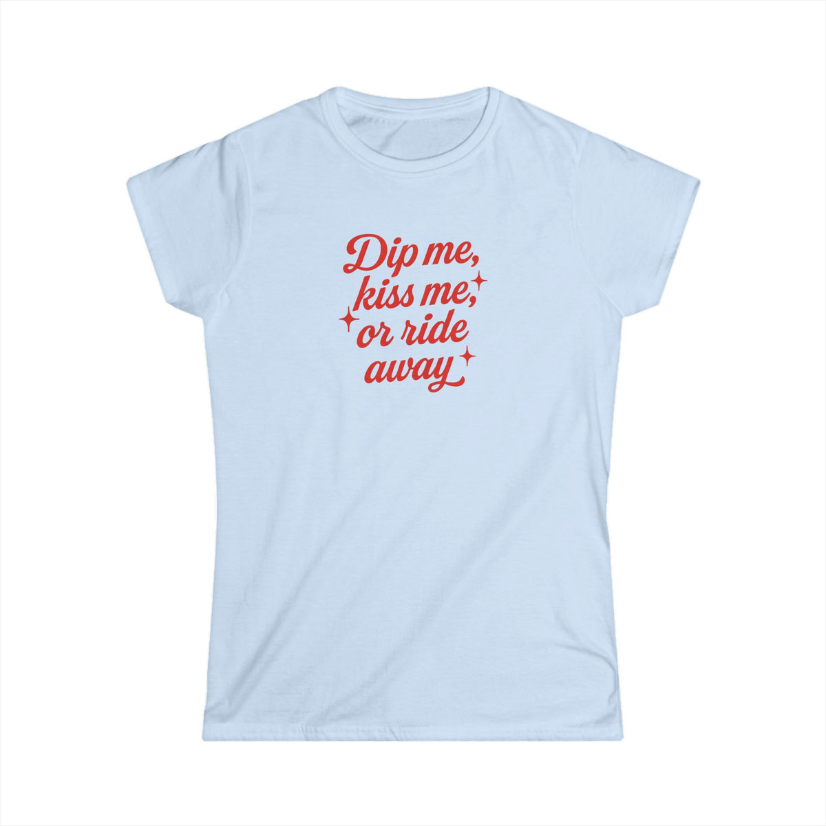Dip Me, Kiss Me, or Ride Away Tee.